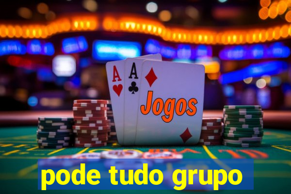 pode tudo grupo